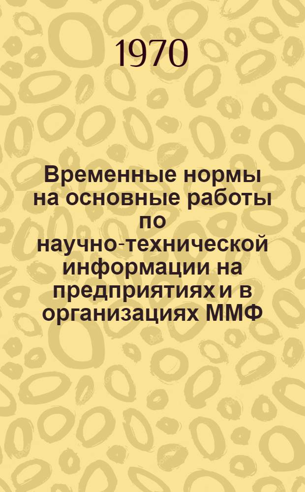 Временные нормы на основные работы по научно-технической информации на предприятиях и в организациях ММФ : Методич. пособие