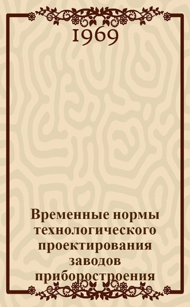 Временные нормы технологического проектирования заводов приборостроения : Механические цехи : Утв. 24/XII 1969 г