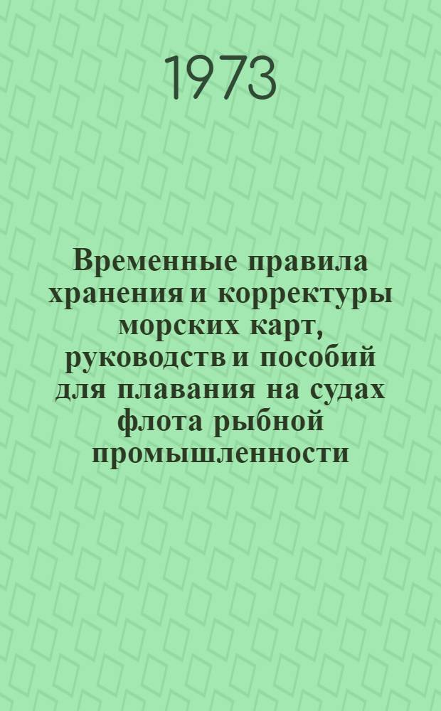 Временные правила хранения и корректуры морских карт, руководств и пособий для плавания на судах флота рыбной промышленности