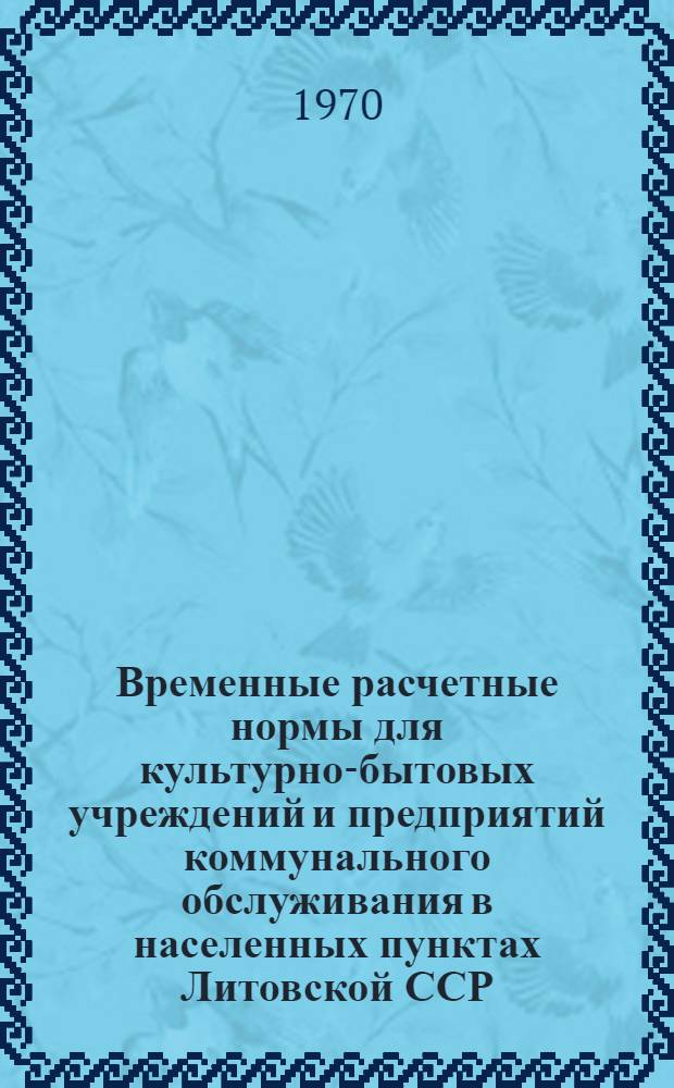 Временные расчетные нормы для культурно-бытовых учреждений и предприятий коммунального обслуживания в населенных пунктах Литовской ССР