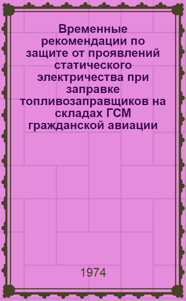 Временные рекомендации по защите от проявлений статического электричества при заправке топливозаправщиков на складах ГСМ гражданской авиации