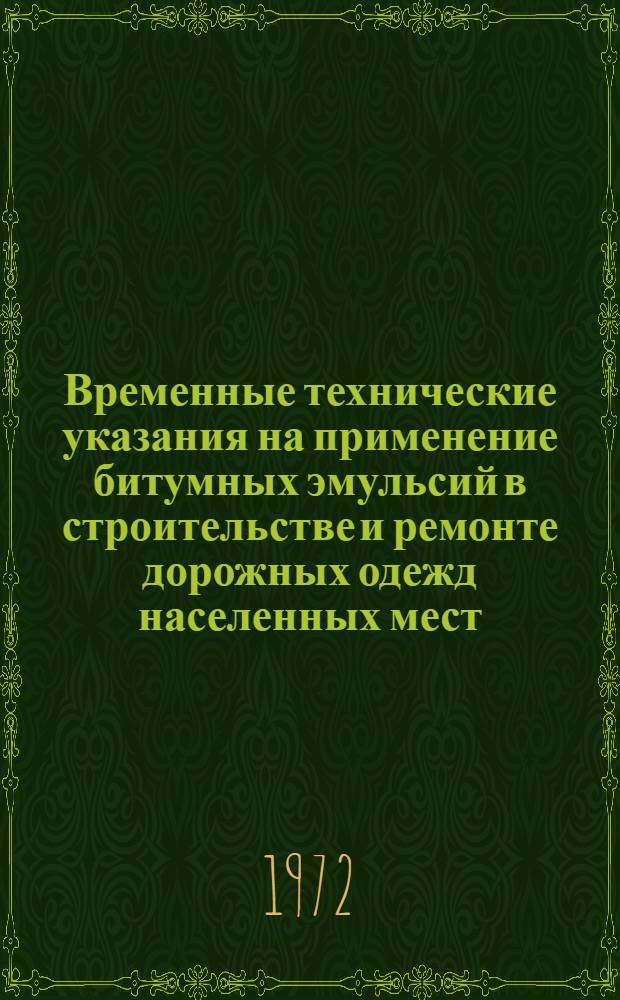 Временные технические указания на применение битумных эмульсий в строительстве и ремонте дорожных одежд населенных мест : Утв. 5/IV 1972 г