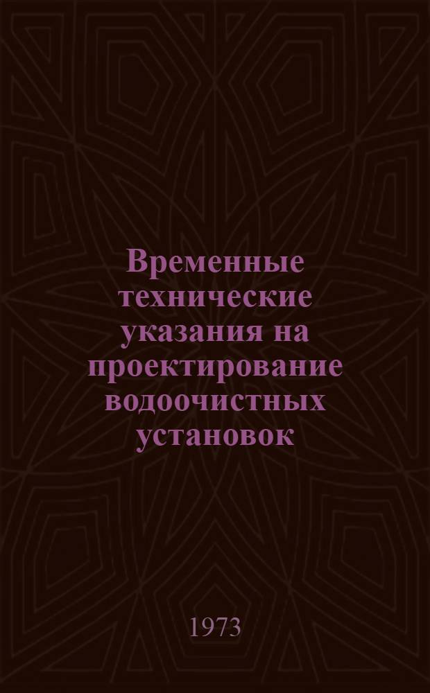 Временные технические указания на проектирование водоочистных установок (сооружений) безреагентной очистки высокомутных природных вод в системе хозяйственно-питьевого водоснабжения : Утв. 24/VIII 1973