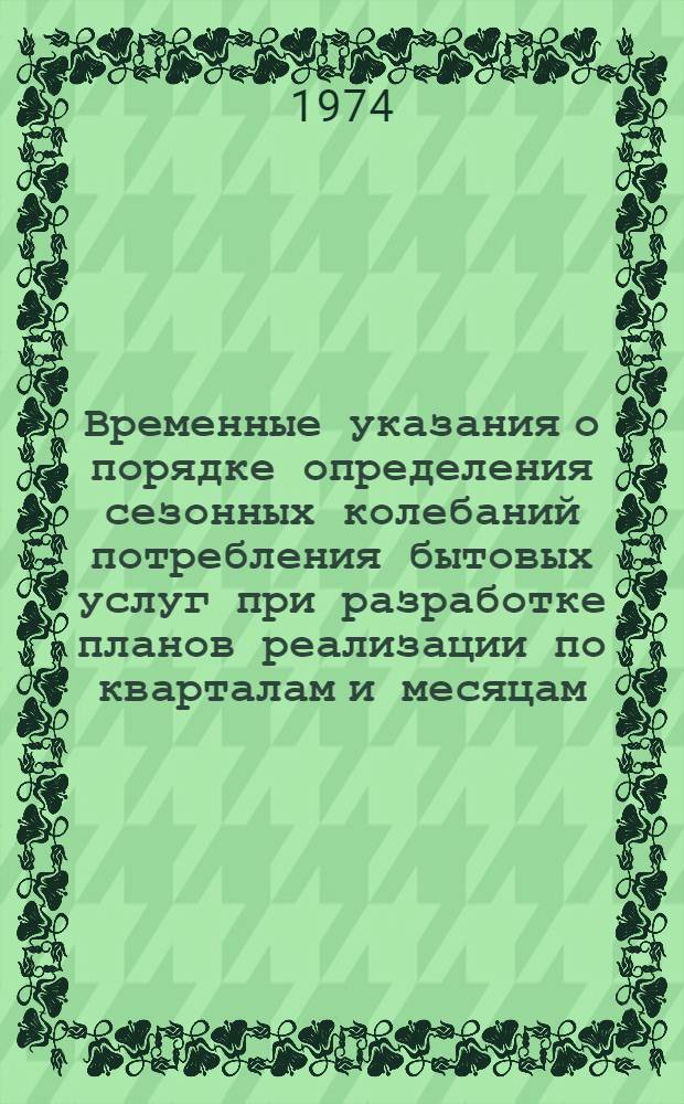 Временные указания о порядке определения сезонных колебаний потребления бытовых услуг при разработке планов реализации по кварталам и месяцам