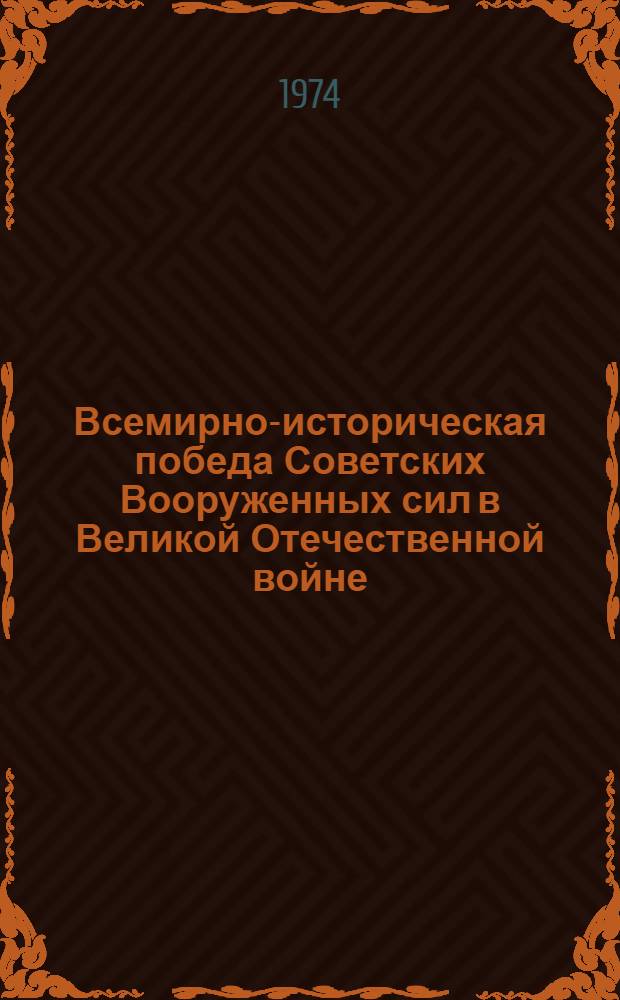 Всемирно-историческая победа Советских Вооруженных сил в Великой Отечественной войне : (К 29-й годовщине победы)