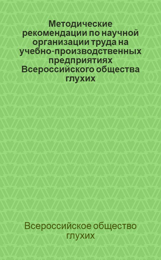 Методические рекомендации по научной организации труда на учебно-производственных предприятиях Всероссийского общества глухих