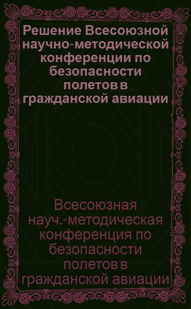 Решение Всесоюзной научно-методической конференции по безопасности полетов в гражданской авиации. 29-30 ноября 1973 г.