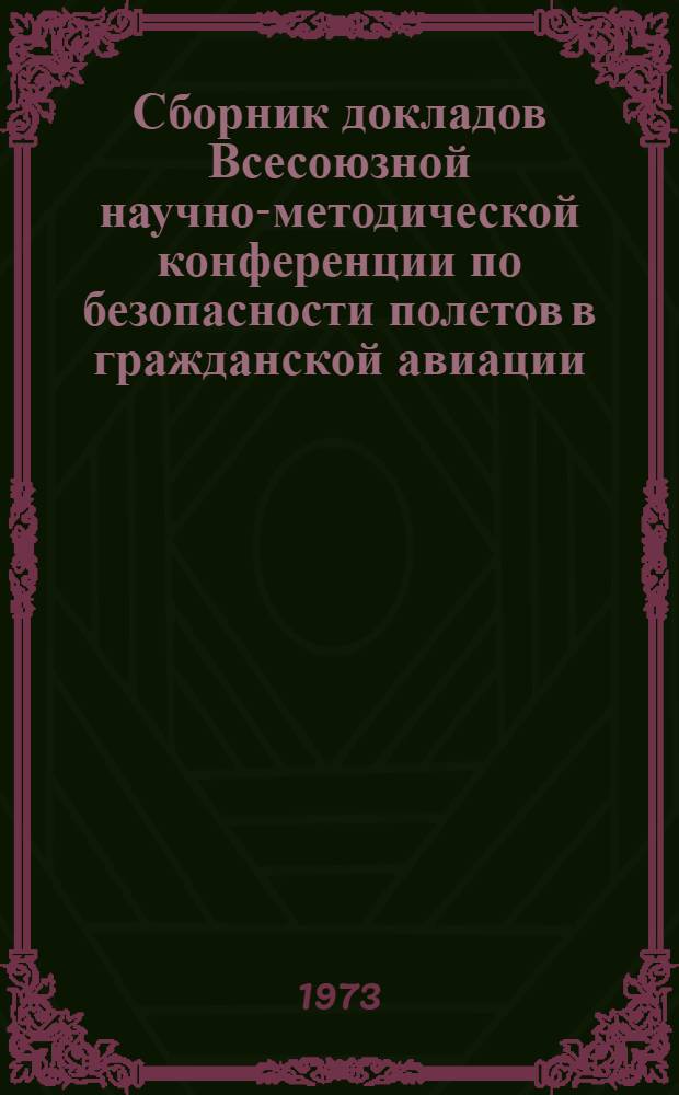 Сборник докладов Всесоюзной научно-методической конференции по безопасности полетов в гражданской авиации. (Ленинград, ноябрь 1973 г.)