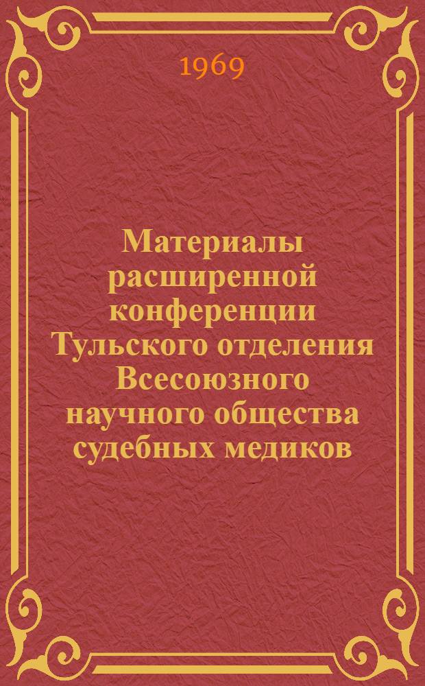Материалы расширенной конференции Тульского отделения Всесоюзного научного общества судебных медиков, (г. Тула, июнь 1969 г.)