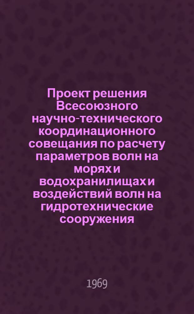 Проект решения Всесоюзного научно-технического координационного совещания по расчету параметров волн на морях и водохранилищах и воздействий волн на гидротехнические сооружения