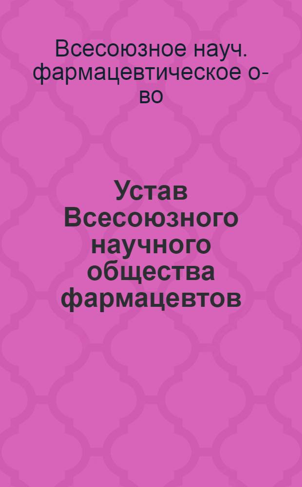 Устав Всесоюзного научного общества фармацевтов : Утв. 4/III 1969 г.