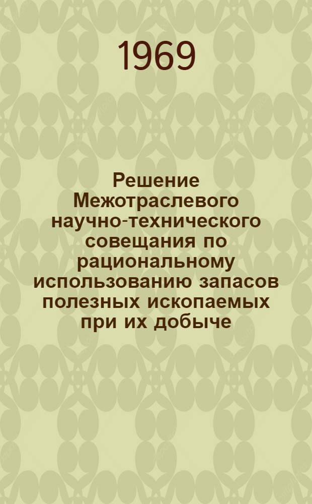 Решение Межотраслевого научно-технического совещания по рациональному использованию запасов полезных ископаемых при их добыче : Проект