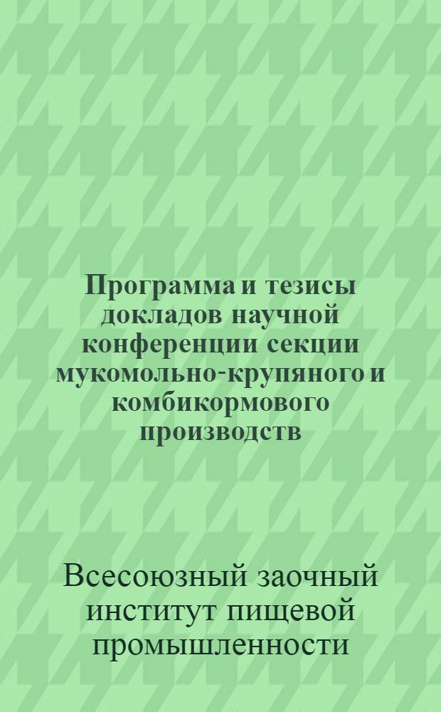 Программа и тезисы докладов научной конференции секции мукомольно-крупяного и комбикормового производств