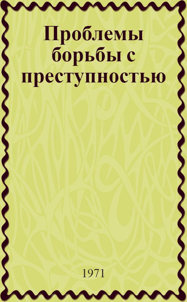 Проблемы борьбы с преступностью : Материалы..