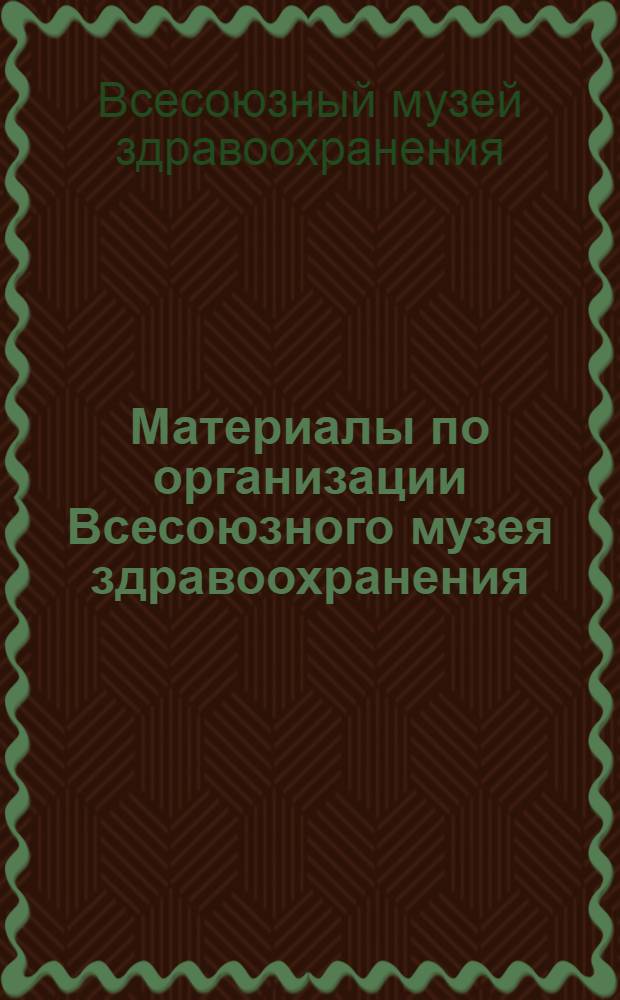 Материалы по организации Всесоюзного музея здравоохранения