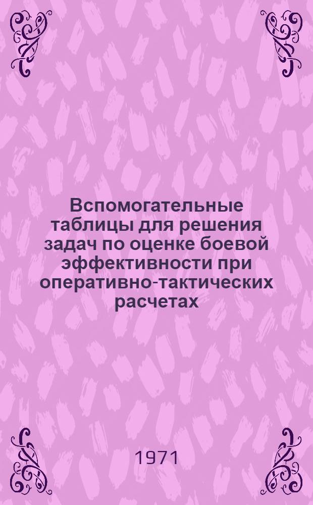 Вспомогательные таблицы для решения задач по оценке боевой эффективности при оперативно-тактических расчетах