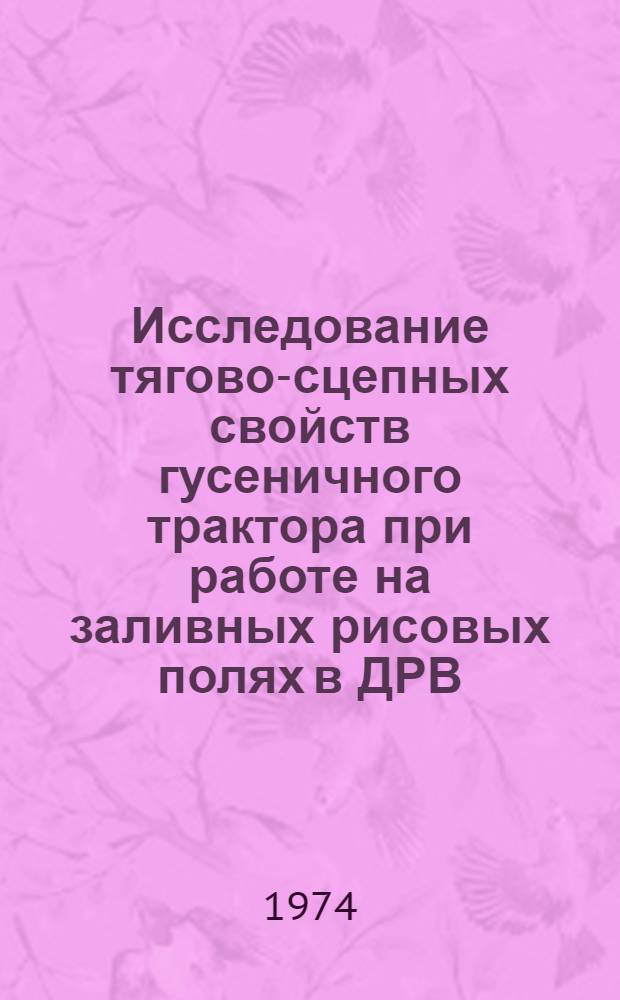 Исследование тягово-сцепных свойств гусеничного трактора при работе на заливных рисовых полях в ДРВ : Автореф. дис. на соиск. учен. степени канд. техн. наук : (05.05.04)