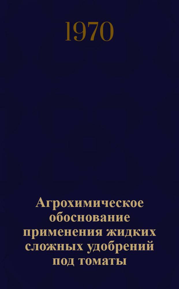 Агрохимическое обоснование применения жидких сложных удобрений под томаты : Автореф. дис. на соискание учен. степени канд. биол. наук : (06.533)