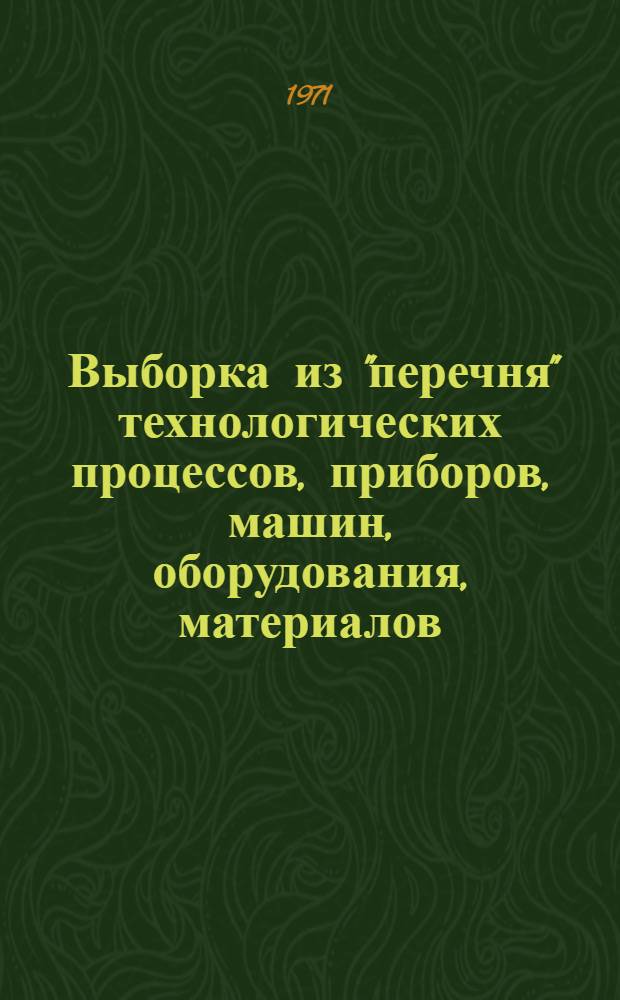 Выборка из "перечня" технологических процессов, приборов, машин, оборудования, материалов, рекомендуемых ЦНИИТС Минсудпрома СССР для передачи в другие отрасли народного хозяйства