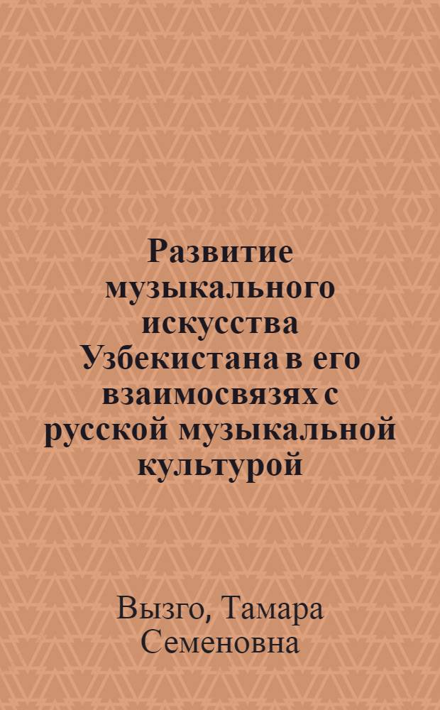 Развитие музыкального искусства Узбекистана в его взаимосвязях с русской музыкальной культурой : Автореферат дис. на соискание учен. степени д-ра искусствоведения : (821)