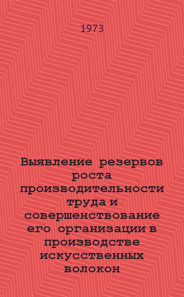 Выявление резервов роста производительности труда и совершенствование его организации в производстве искусственных волокон. Разд.: Обзор фронта обслуживания оборудования основными рабочими и помощниками мастера в производстве искусственных волокон за 1972 г. : Отчет по теме
