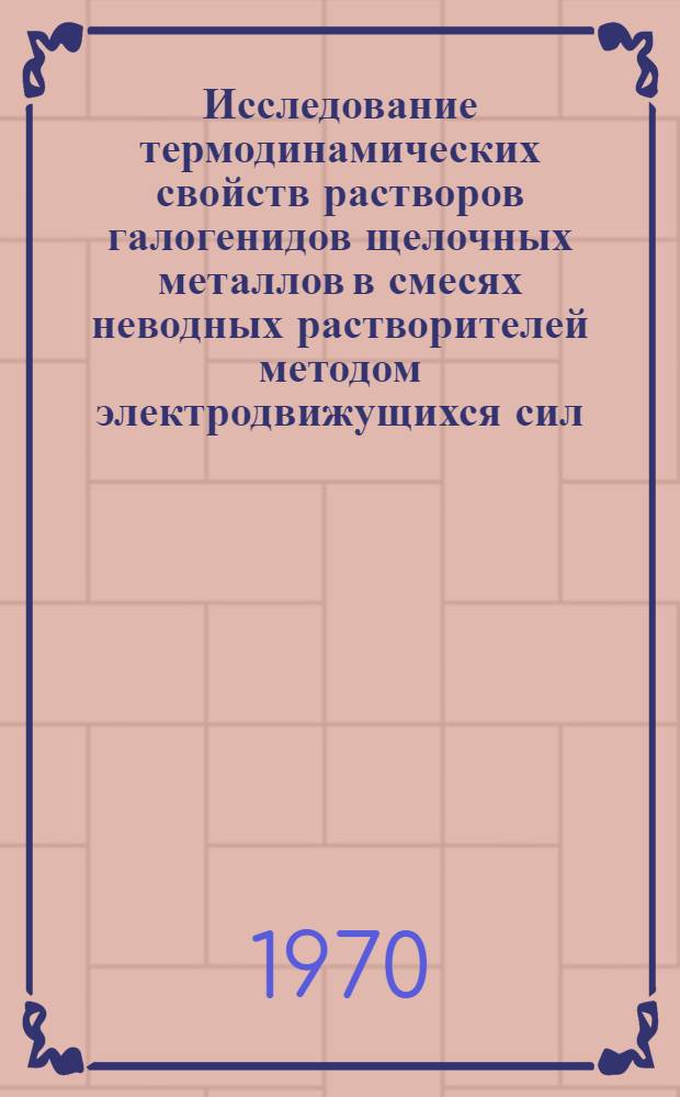 Исследование термодинамических свойств растворов галогенидов щелочных металлов в смесях неводных растворителей методом электродвижущихся сил : Автореф. дис. на соискание учен. степени канд. хим. наук : (070)