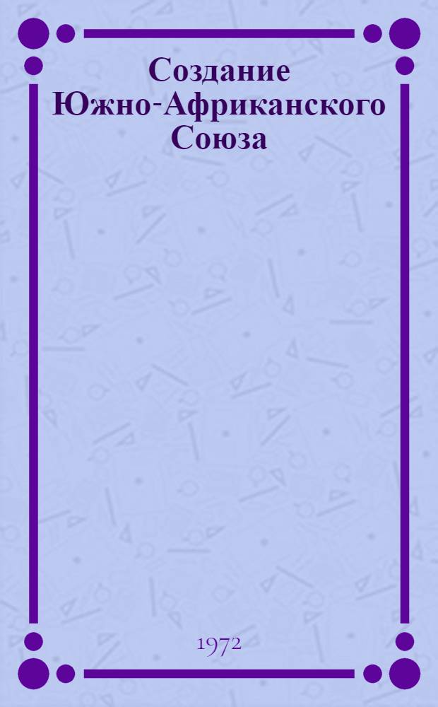 Создание Южно-Африканского Союза : Колониальная политика Великобритании в Южной Африке (1902-1910 гг.) : Автореф. дис. на соискание учен. степени канд. ист. наук : (573)