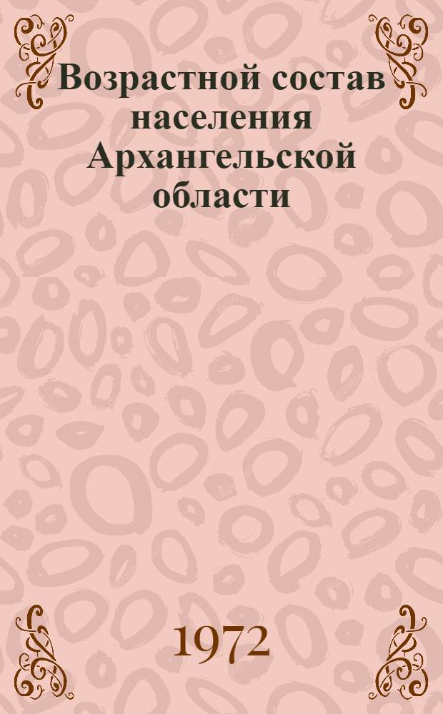 Возрастной состав населения Архангельской области : (По данным Всесоюзной переписи населения 1970 г.) Ч. 1-. Ч. 2