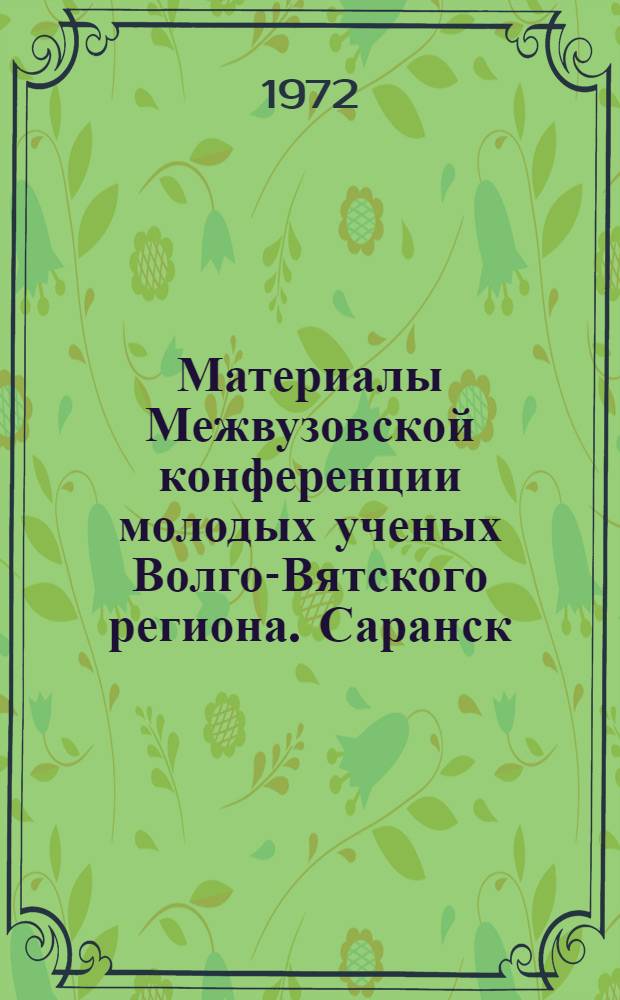 Материалы Межвузовской конференции молодых ученых Волго-Вятского региона. Саранск, сентябрь 1972 : [3]. [6] : Строительная секция ; Секция механики