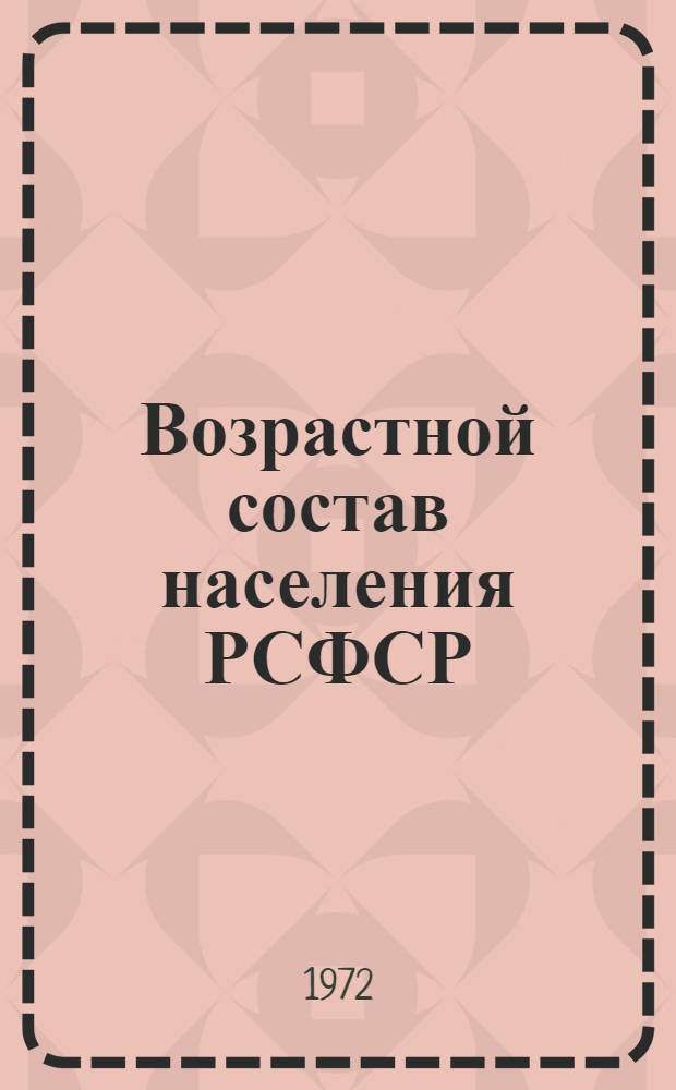 Возрастной состав населения РСФСР : (По данным Всесоюз. переписи населения 1970 г.)