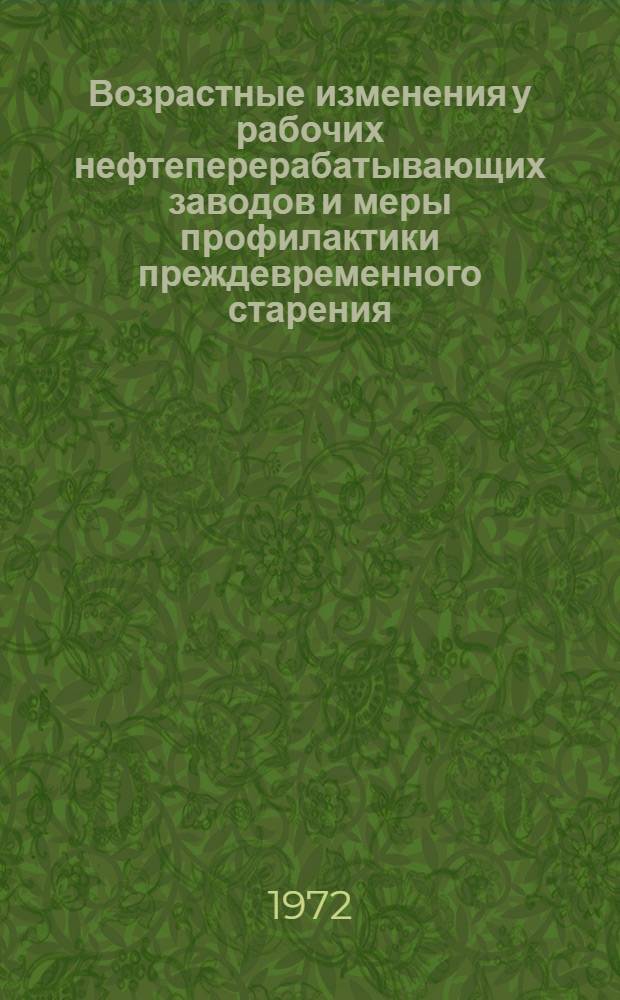 Возрастные изменения у рабочих нефтеперерабатывающих заводов и меры профилактики преждевременного старения : Метод. письмо для врачей МСЧ, рабочих и ИТР нефтеперерабатывающих заводов