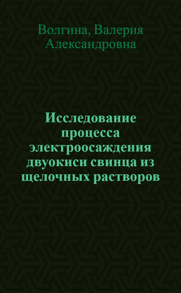 Исследование процесса электроосаждения двуокиси свинца из щелочных растворов : Автореф. дис. на соиск. учен. степени канд. хим. наук : (02.00.05)