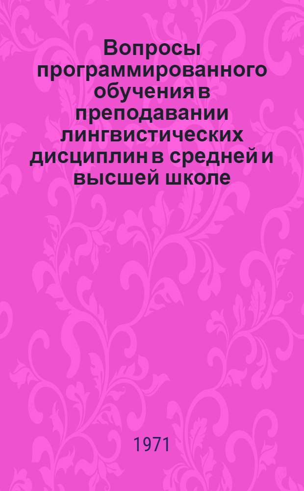 Вопросы программированного обучения в преподавании лингвистических дисциплин в средней и высшей школе : (Материалы межвуз. конф. по проблеме "Изучение лингвист. дисциплин в сред. и высш. школе методами программир. обучения", состоявшейся в Новокузнецком пед. ин-те 12-14 мая 1970 г.)