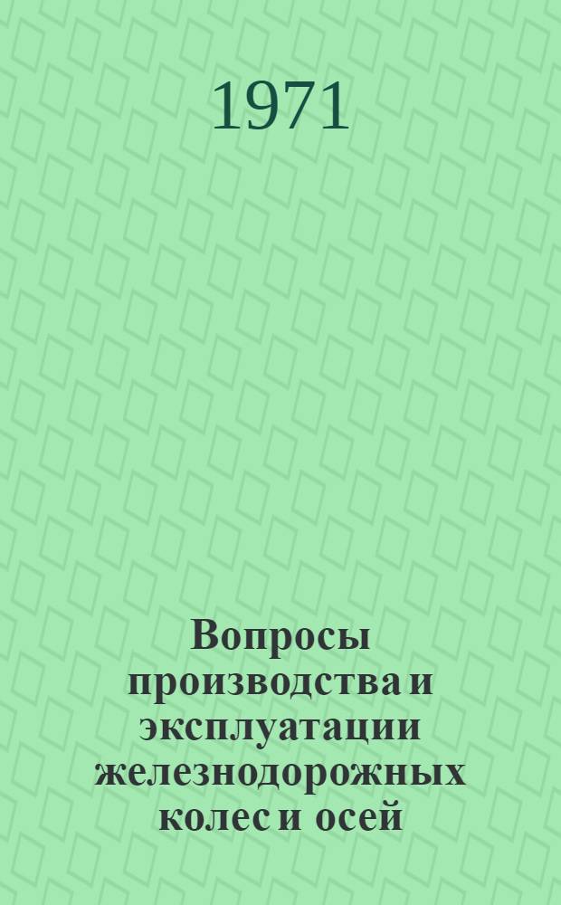 Вопросы производства и эксплуатации железнодорожных колес и осей : Темат. сборник науч. трудов