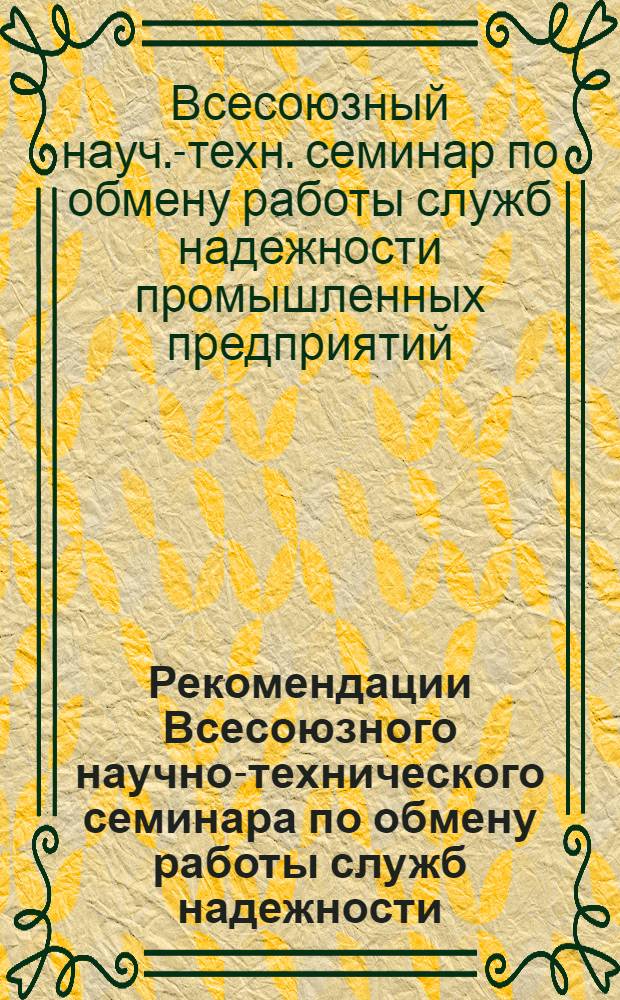 Рекомендации Всесоюзного научно-технического семинара по обмену работы служб надежности. г. Пермь, 4-6 июля 1972 г.