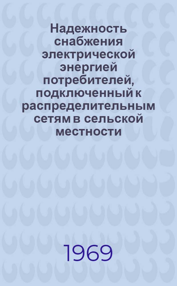 Надежность снабжения электрической энергией потребителей, подключенный к распределительным сетям в сельской местности : (Доклады к науч.-техн. конференции, апр. 1969 г.). Вып. 1