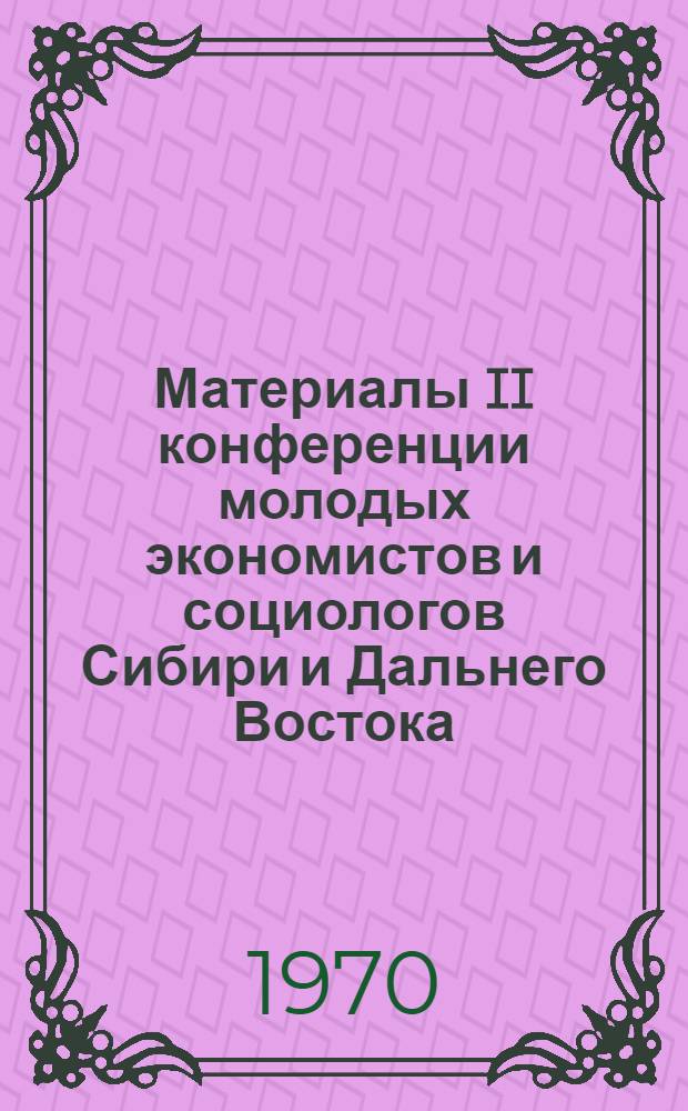 Материалы II конференции молодых экономистов и социологов Сибири и Дальнего Востока : Вып. 1-. Вып. 7 : Научно-технический прогресс и подготовка кадров