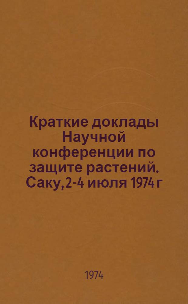 Краткие доклады Научной конференции по защите растений. Саку, 2-4 июля 1974 г : Ч. 1-. Ч. 2
