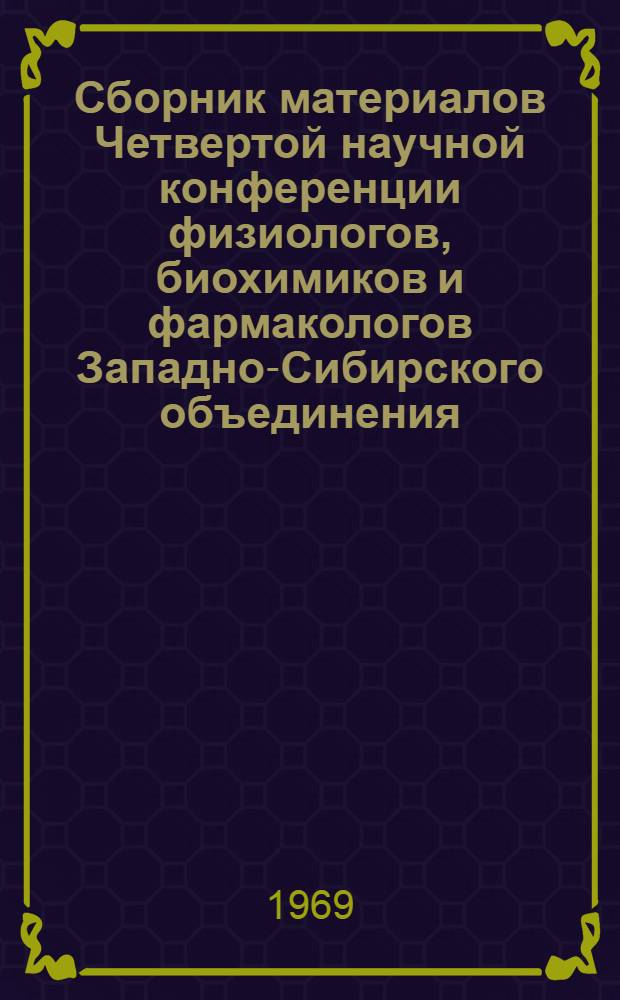 Сборник материалов Четвертой научной конференции физиологов, биохимиков и фармакологов Западно-Сибирского объединения : Т. 1-. Т. 1 : Физиология ; [Т. 2. Биохимия и фармакология]