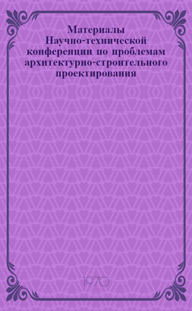 Материалы Научно-технической конференции по проблемам архитектурно-строительного проектирования : [Ч.] 1-. [Ч.] 1 : Секция архитектуры