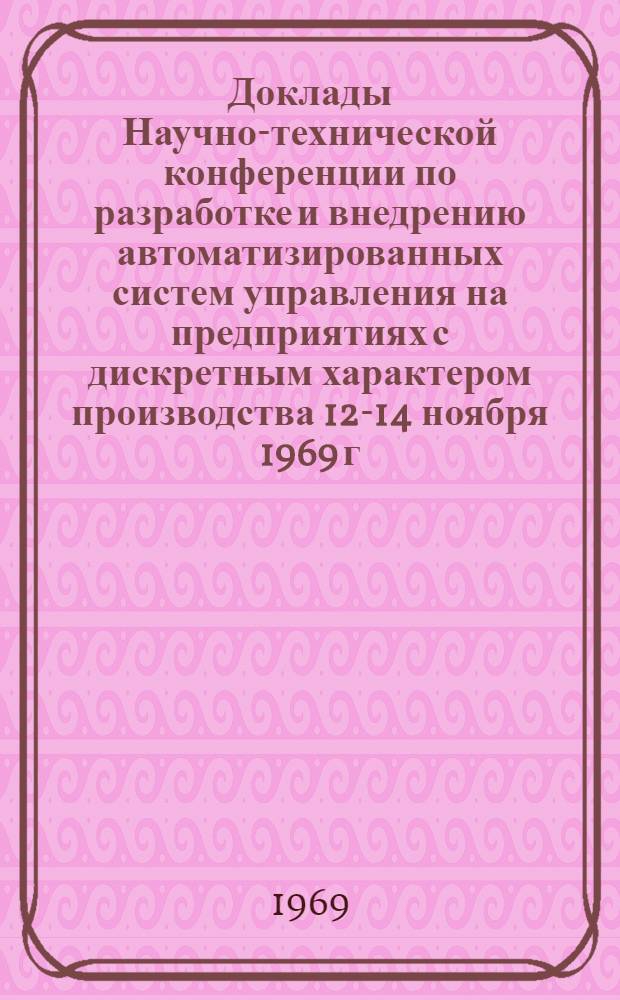 Доклады Научно-технической конференции по разработке и внедрению автоматизированных систем управления на предприятиях с дискретным характером производства [12-14 ноября 1969 г.] : Секция 1-. Секция 3 : Технико-экономическое планирование