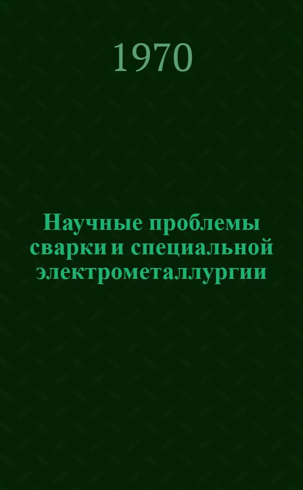 Научные проблемы сварки и специальной электрометаллургии : Доклады Междунар. симпозиума, посвящ. 100-летию со дня рождения Е.О. Патона. Киев, май 1970. Ч. 2 : Проблемы несущей способности, проектирования и изготовления сварных конструкций