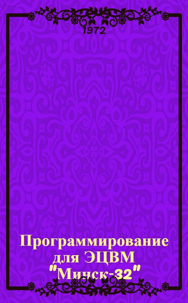 Программирование для ЭЦВМ "Минск-32" : Учеб. пособие Ч. 1-. Ч. 1. Прил.
