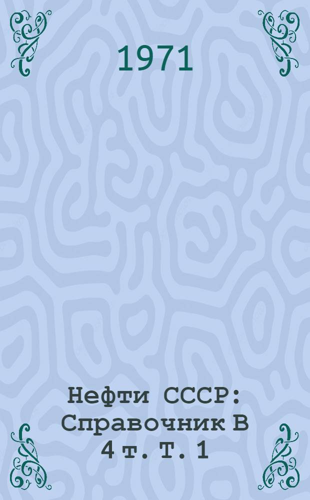 Нефти СССР : Справочник В 4 т. Т. 1 : Нефти северных районов Европейской части СССР и Урала