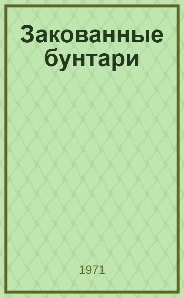 Закованные бунтари : Роман Кн. 1-. Кн. 1