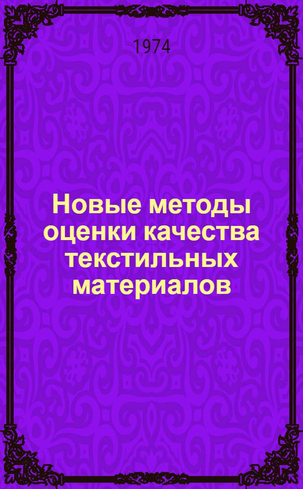 Новые методы оценки качества текстильных материалов : Труды 8 Всесоюз. конф. по текстильному материаловедению. Ч. 1 : Текстильные волокна и нити