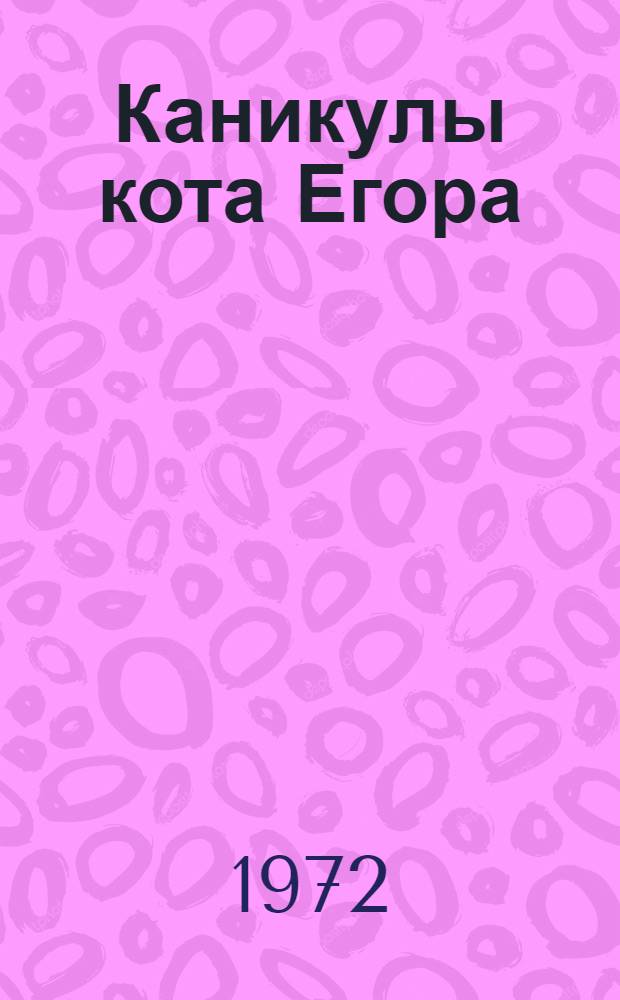 Каникулы кота Егора : Повесть : Для мл. школьного возраста