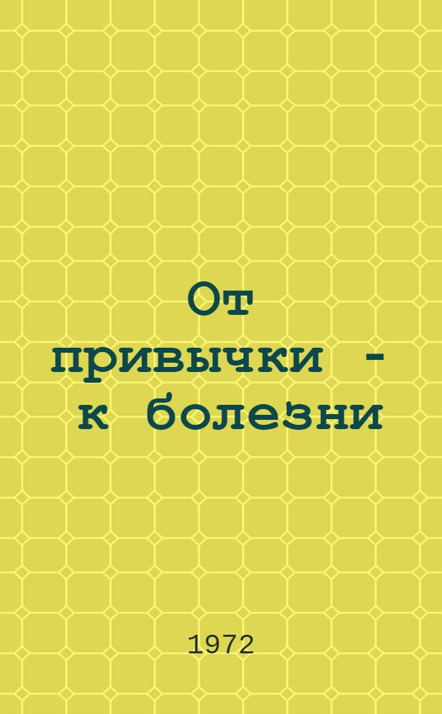 От привычки - к болезни : Материалы в помощь лектору на противоалкогольную тему