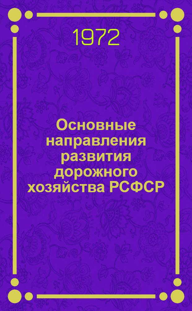 Основные направления развития дорожного хозяйства РСФСР : (Выступление на Всесоюз. семинаре лекторов на тему "Техн.-экон. проблемы развития транспорта СССР в новой пятилетке"). 5-7 апр. 1972 г