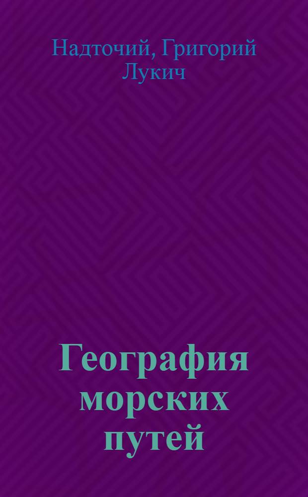 География морских путей : Учебник по курсу "География мор. путей" для судоводительской специальности вузов ММФ